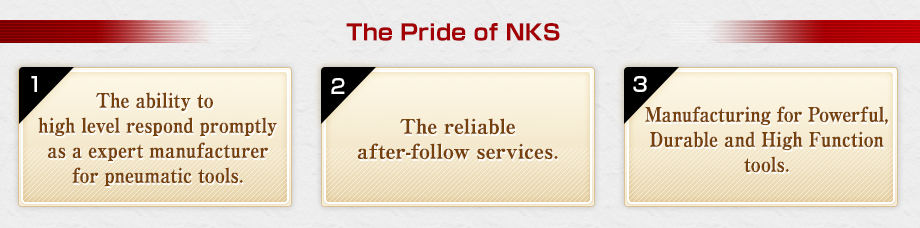 Feature of NKS 1. The ability to high level respond promptly as a expert manufacturer for pneumatic tools. 2. The reliable after-follow services. 3. Manufacturing for Powerful, Durable and High Function tools.